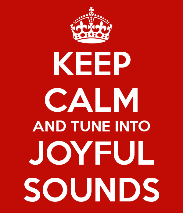 Keep Calm and Tune into Joyful Sounds